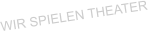 WIR SPIELEN THEATER